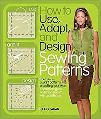 How to choose right fabric for your dress. How To Use Adapt And Design Sewing Patterns From Store Bought Patterns To Drafting Your Own A Complete Guide To Fashion Sewing With Confidence Hollahan Lee 8601200510942 Books Amazon Ca