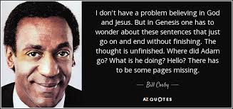 Bill Cosby quote: I don't have a problem believing in God and Jesus...