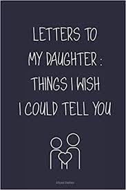If you are about to get married, and looking for some inspiration to write one last letter before becoming his mrs., we have covered that too. Letters To My Daughter Things I Wish I Could Tell You An Inmate Dad To Daughter Journal Creations Avianna 9798552211395 Amazon Com Books
