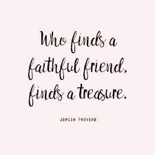 Who Finds A Faithful Friend Finds A Treasure Jewish Proverb Jewish Proverbs Pretty Quotes Treasure Quotes