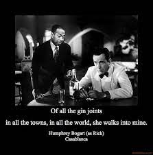 .the gin joints —need i note the title comes from a thin slice of bogie's dialogue incasablanca?—is an intoxicating brew of quotes, anecdotes, recipes, pithy bios many of the actors and directors in these pages, it seems, favored either gin or vodka, and to steal a phrase from truman capote, not a. Quotes Of All The Gin Joints Casablanca Quotesgram