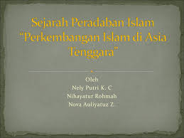 Islam adalah agama yang pada saat ini sudah menyebar ke seluruh benua dan negara yang ada dipermukaan bumi ini.karena memang didalam ajaran islam itu sendiri menuntut kepada orang yang memeluk agama islam untuk menyebarkannya kepada. Sejarah Peradaban Islam Perkembangan Islam Di Asia Tenggara Ppt Download