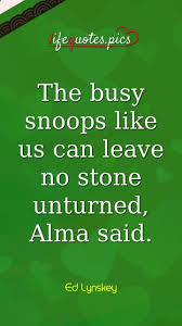The chain was started by a set of brothers and it has a sister store, a chinese place called kublai1 they leave no stone unturned when it comes to keeping things sanitary they cook. The Busy Snoops Like Us Can Leave No Stone Unturned Alma Said Lifequotes Pics