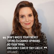 Don't waste your energy trying to change opinions ... Do your thing, and  don't care if they like it. #quote Tina Fey #Motivation #WednesdayWisdom  #WednesdayMotivation