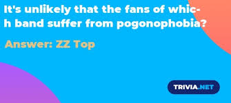 Where did all random trivia questions started: It S Unlikely That The Fans Of Which Band Suffer From Pogonophobia Trivia Net
