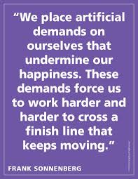 We Place Artificial Demands On Ourselves That Undermine Our Happiness These Demands Force Us To Wo True Happiness Personal Growth Quotes Inspirational Quotes