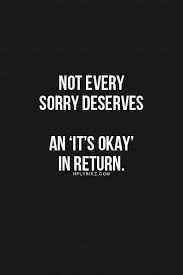 Not Every Sorry Deserves An It S Okay In Return Words Quotes Inspirational Quotes Words