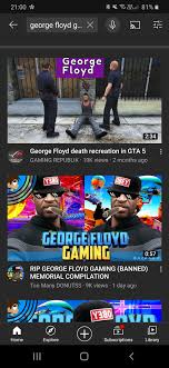 | player history for george floyd gaming. What The Fuck Is Wrong With Some People Using A Mans Death And Recreating It In A Game For Veiws Not Only That But Making A Rip George Floyd Gaming Channel Compilation