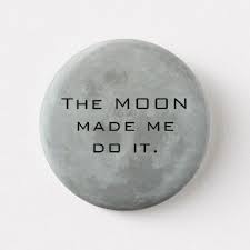Object being modified by the action. Full Moon The Moon Made Me Do It Funny Quote Button Zazzle Com In 2021 Full Moon Quotes Moon Quotes Funny Quotes