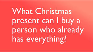 Maybe you would like to learn more about one of these? What Present Do You Buy The Person Who Already Has Everything How To Plan A Perfect Christmas