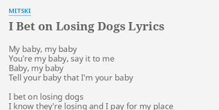 Maybe you would like to learn more about one of these? I Bet On Losing Dogs Lyrics By Mitski My Baby My Baby