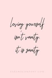 Loving yourself isn't vanity it's sanity. Loving Yourself Isnt Vanity It Is Sanity Self Love Quote Self Love Quotes Salon Quotes Love Yourself First