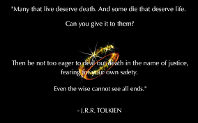Many That Live Deserve Death And Some Die That Deserve Life Can You Give It To Them Then Be Not Too Eager To D Tolkien Quotes Jrr Tolkien Quotes Best Quotes