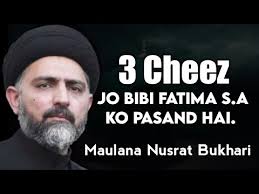 Bibi Fatima (SA) Ko 3 Cheez Pasand Hai ? By Maulana Nusrat Abbas Bukhari