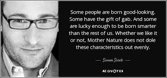Discover gift of gab famous and rare quotes. Simon Sinek Quote Some People Are Born Good Looking Some Have The Gift Of