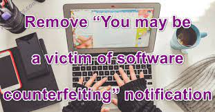 Remove “You May Be A Victim Of Software Counterfeiting” Notification - Ms  Guides