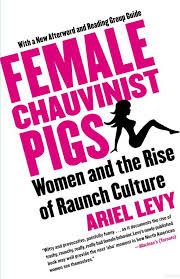 Был ли этот ответ полезен? Female Chauvinist Pigs Women And The Rise Of Raunch Culture Ariel Levy P 1 Global Archive Voiced Books Online Free