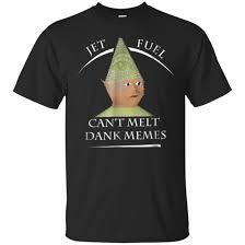Awesome Jet Fuel Can T Melt Dank Memes T Shirt 99promocode