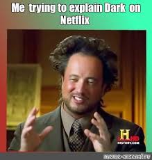 Meme Me Trying To Explain Dark On Netflix All Templates Meme Arsenal Com
