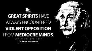 Great Spirits Have Always Encountered Violent Opposition From Mediocre Minds Magicalquote