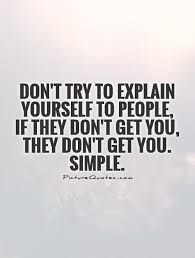 Don T Try To Explain Yourself To People If They Don T Get You They Don T Get You Simple Misunderstood Quotes Understanding Quotes Judgement Quotes