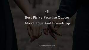 If broken, you must suffer some serious consequences. 45 Best Pinky Promise Quotes About Love And Friendship