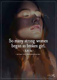 So Many Strong Women Began As Broken Girl.- R. H Sin | Woman Quotes, Wonder  Quotes, Strong Women Quotes