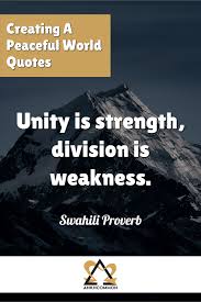 Creating A Peaceful World Quotes Unity Is Strength Division Is Weakness Swahili Proverb Inspirational Quotes For Teens Life Quotes Finding Peace Quotes