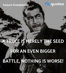 Friendship quotes love quotes life quotes funny quotes motivational quotes inspirational quotes. A Truce Is Merely The Seed For An Even Bigger Yojimbo Quotes
