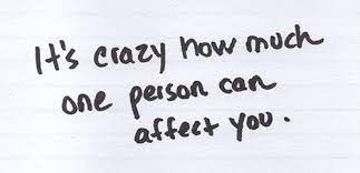 It S Crazy How Much One Person Can Affect You Sometimes I Feel As If My Mood And Happiness Depend On The Actions Of A Singl Quotes Love Quotes Thoughts Quotes