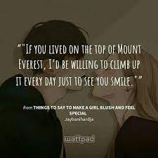 You look so dazzling whenever you put on your makeup, but that doesn't in any way change the way i feel about you. Things To Say To Make A Girl Blush And Feel Special Just To See You Smile Wattpad
