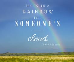 Try To Be A Rainbow In Someone S Cloud Maya Angelou Rainbows Beautifulquotes In Inspirational Quotes Pictures Inspirational Quotes Positivity Challenge