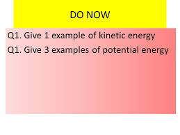 This means that kinetic energy cannot be completely described in terms of the direction of the energy but can only be completely described in terms of its magnitude. Do Now Q1 Give 1 Example Of Kinetic Energy Ppt Video Online Download