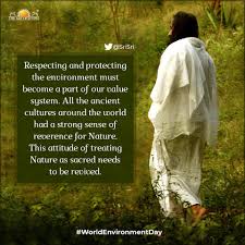 Gurudev Sri Sri Ravi Shankar - Respecting and protecting the environment  must become a part of our value system. All the ancient cultures around the  world had a strong sense of reverence