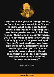 As far as i'm concerned. Bill Bryson Quote But That S The Glory Of Foreign Travel As Far As