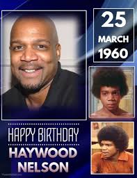 HAPPY 60th BIRTHDAY Haywood Nelson, actor. He is best known for having  portrayed Dwayne Nelson