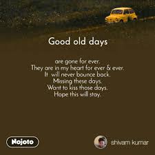 I miss the good old days. Good Old Days Are Gone For Ever They Are In My He English Poem