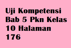 Uji Kompetensi Bab 5 Pkn Kelas 10 Halaman 176 Operator Sekolah