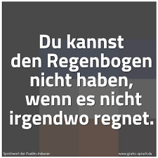 Spruch Du Kannst Den Regenbogen Nicht Haben Und Weitere Spruche Zitate Und Weisheiten Gratis Spruch De
