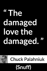 Chuck Palahniuk Quote About Love From Snuff Chuck Palahniuk Quotes Book Quotes Chuck Palahniuk