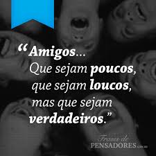 Amigos Que Sejam Poucos Que Sejam Loucos Mas Que Sejam Verdadeiros Frases Para Amigos Verdadeiros Frases Inspiracionais Frases De Amigos