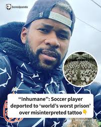 Inhumane”: Soccer player deported to 'world's worst prison' over  misinterpreted tattoo (link in the comments)