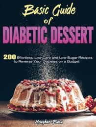 A low carb diet focuses on limited carbohydrates to help the body burn fat instead of sugar for fuel. Basic Guide Of Diabetic Dessert 200 Effortless Low Carb And Low Sugar Recipes To Reverse Your Diabetes On A Budget Meaghan Baca 9781801242417 Hive Co Uk