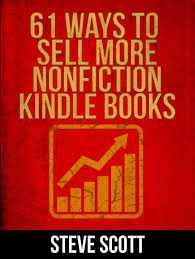 61 Ways To Sell More Nonfiction Kindle Books By Steve Scott 3 62 Http Www Amazon Com Exec Obidos Asin B00bsg4lxw Hpb2 Kindle Books Nonfiction Friend Book