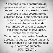 Tenemos La Costumbre De Querer A Medias De No Saber Mostrar Lo Que Sentimos A Los Que Estan Citas De Escritor Frases De Sabiduria Pensamientos Para El Alma