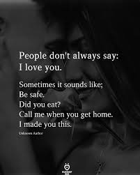 People Don T Always Say I Love You Sometimes It Sounds Like Be Safe In 2020 English Love Quotes Love Me Quotes Love Life Quotes