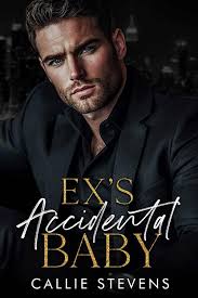 Ex's Accidental Baby: A Brother's Best Friend Romance (Alpha Billionaire  Daddies) by Callie Stevens