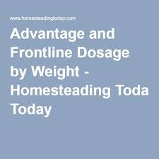 Advantage And Frontline Dosage By Weight Homesteading