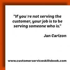 If You Re Not Serving The Customer Your Job Is To Be Serving Someone Who Is Jan Ca Customer Service Quotes Friendship Day Quotes Super Soul Sunday Quotes