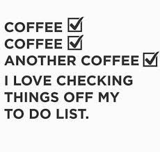 This Is My Kind Of To Do List I D Always Feel Way More Accomplished Funny Coffee Quotes Coffee Lover Quotes Morning Quotes For Friends